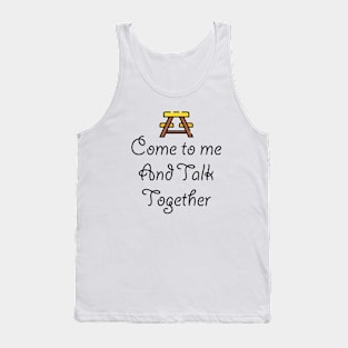 Come To Me And Talk Together Tank Top